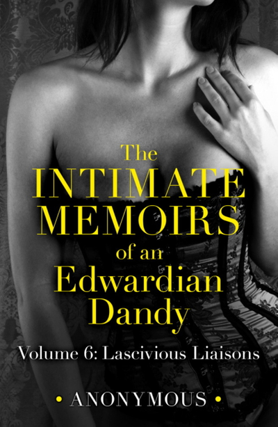 The Intimate Memoirs of an Edwardian Dandy: Volume 6