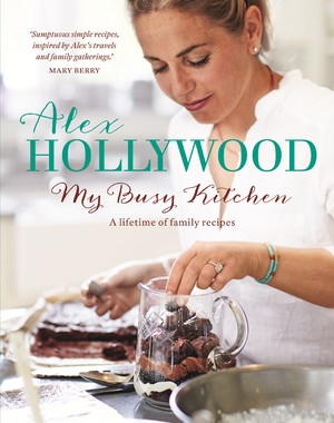 Alex Hollywood: My Busy Kitchen - A lifetime of family recipes