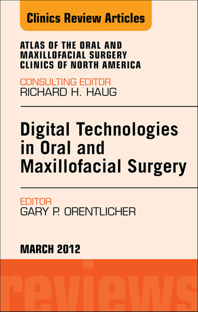 Digital Technologies in Oral and Maxillofacial Surgery, An Issue of Atlas of the Oral and Maxillofacial Surgery Clinics