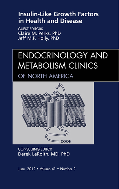 Insulin-Like Growth Factors in Health and Disease, An Issue of Endocrinology and Metabolism Clinics