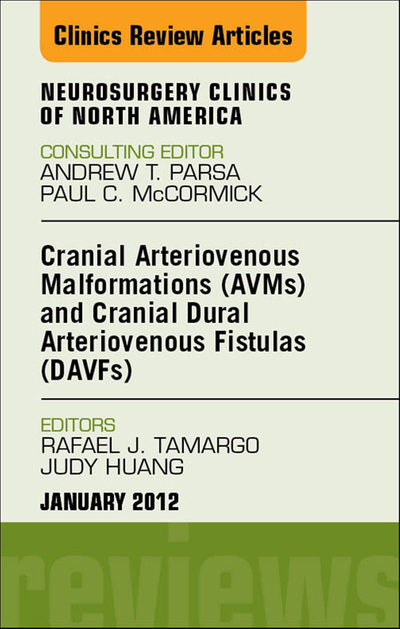 Cranial Arteriovenous Malformations (AVMs) and Cranial Dural Arteriovenous Fistulas (DAVFs), An Issue of Neurosurgery Clinics