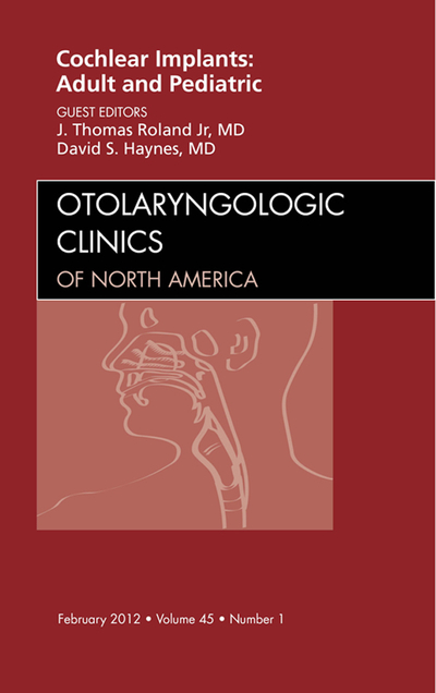 Cochlear Implants: Adult and Pediatric, An Issue of Otolaryngologic Clinics