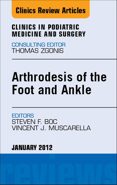 Arthrodesis of the Foot and Ankle, An Issue of Clinics in Podiatric Medicine and Surgery