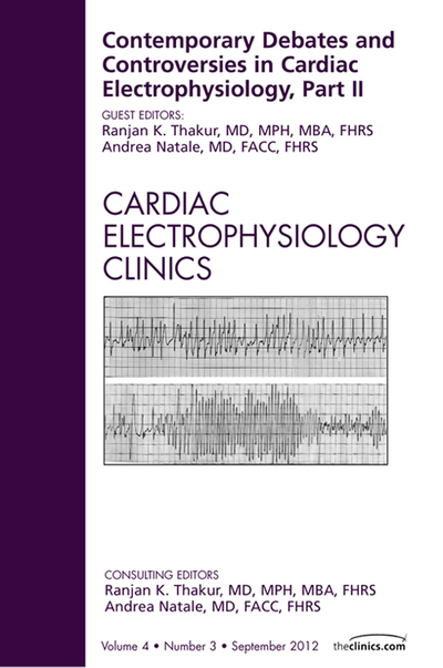 Contemporary Debates and Controversies in Cardiac Electrophysiology, Part II, An Issue of Cardiac Electrophysiology Clinics