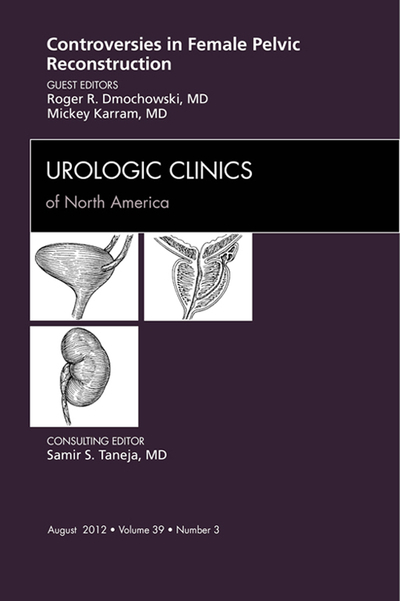 Controversies in Female Pelvic Reconstruction, An Issue of Urologic Clinics