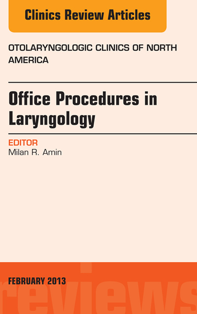 Office Procedures in Laryngology, An Issue of Otolaryngologic Clinics