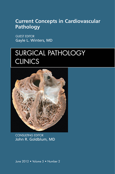 Current Concepts in Cardiovascular Pathology, An Issue of Surgical Pathology Clinics