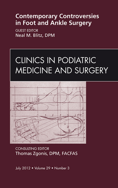 Contemporary Controversies in Foot and Ankle Surgery, An Issue of Clinics in Podiatric Medicine and Surgery