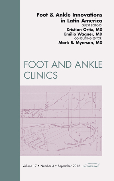 Foot and Ankle Innovations in Latin America, An Issue of Foot and Ankle Clinics