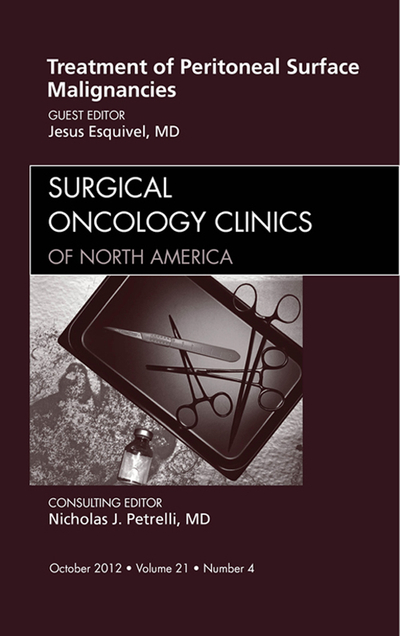 Treatment of Peritoneal Surface Malignancies, An Issue of Surgical Oncology Clinics