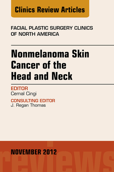 Nonmelanoma Skin Cancer of the Head and Neck, An Issue of Facial Plastic Surgery Clinics