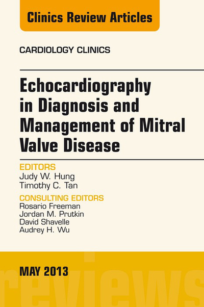 Echocardiography in Diagnosis and Management of Mitral Valve Disease, An Issue of Cardiology Clinics