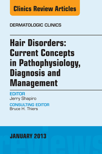 Hair Disorders: Current Concepts in Pathophysiology, Diagnosis and Management, An Issue of Dermatologic Clinics