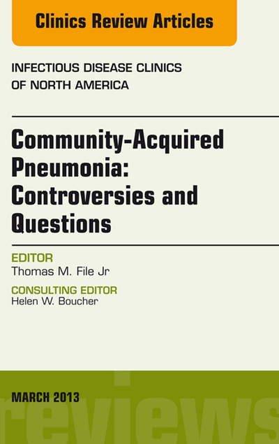 Community Acquired Pneumonia: Controversies and Questions, an Issue of Infectious Disease Clinics