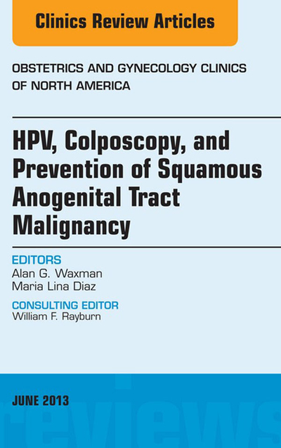 HPV, Colposcopy, and Prevention of Squamous Anogenital Tract Malignancy, An Issue of Obstetric and Gynecology Clinics