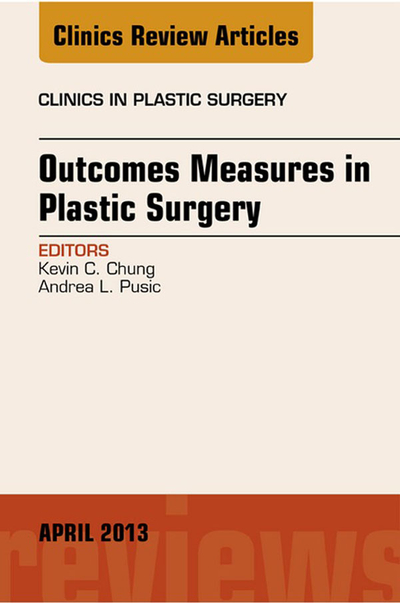 Outcomes Measures in Plastic Surgery, An Issue of Clinics in Plastic Surgery