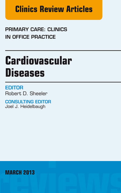 Cardiovascular Diseases, An Issue of Primary Care Clinics in Office Practice