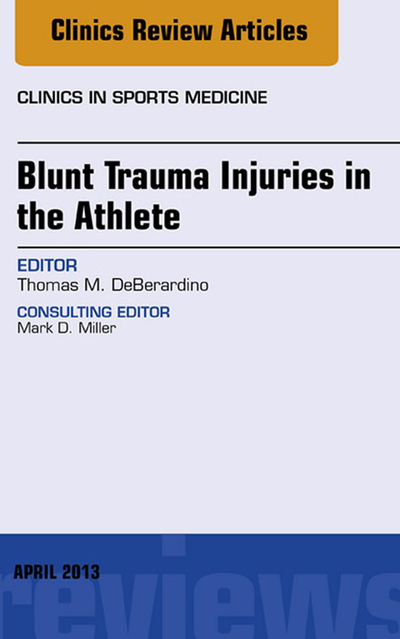 Blunt Trauma Injuries in the Athlete, An Issue of Clinics in Sports Medicine