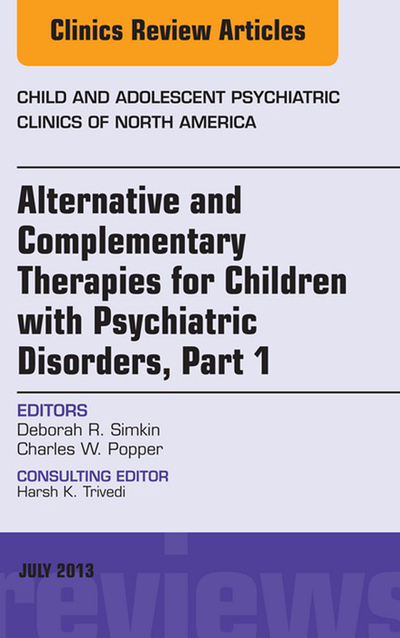 Alternative and Complementary Therapies for Children with Psychiatric Disorders, An Issue of Child and Adolescent Psychiatric Clinics of North America, E-Book