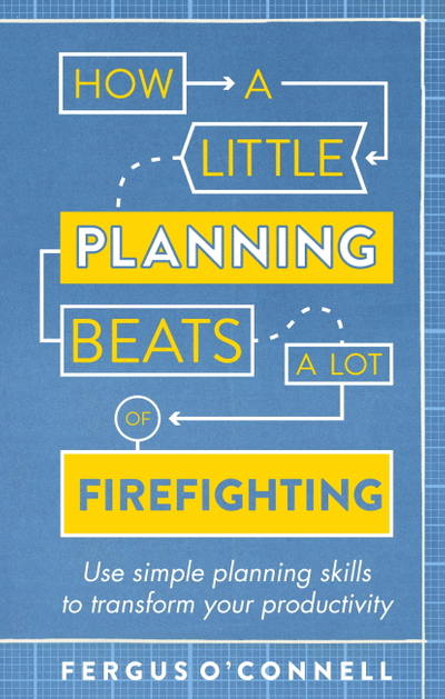 How a Little Planning Beats a Lot of Firefighting