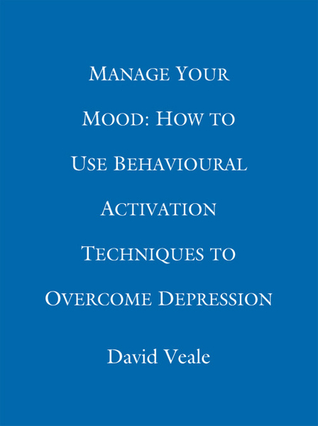 Manage Your Mood: How to Use Behavioural Activation Techniques to Overcome Depression