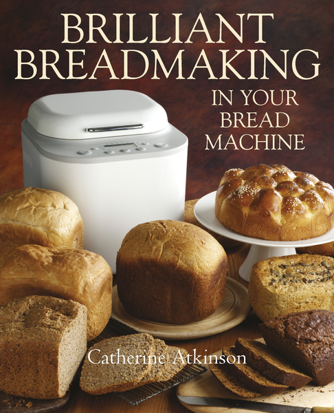 Brilliant Breadmaking in Your Bread Machine