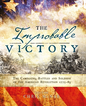 The Improbable Victory: The Campaigns, Battles and Soldiers of the American Revolution, 1775–83