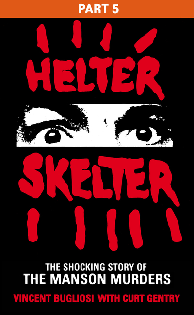 Helter Skelter: Part Five of the Shocking Manson Murders