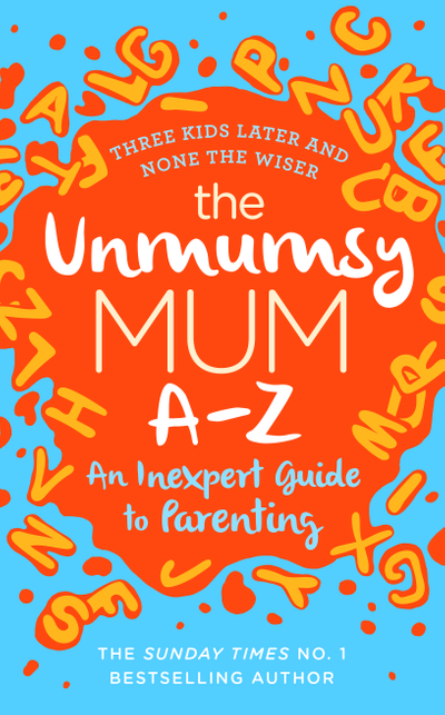 The Unmumsy Mum A-Z – An Inexpert Guide to Parenting