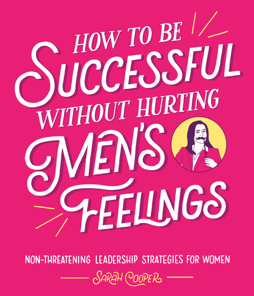 How to Be Successful Without Hurting Men’s Feelings