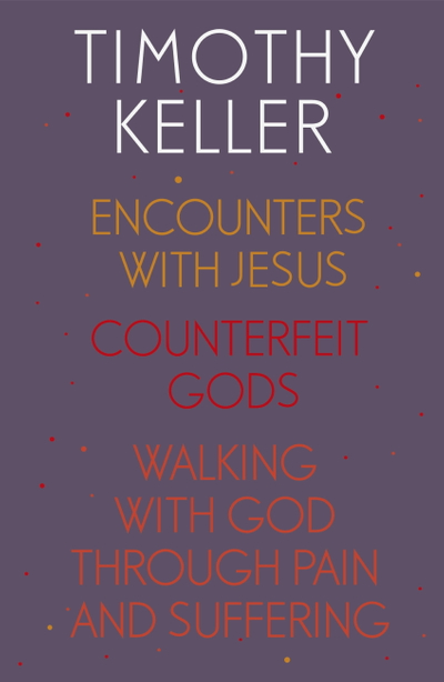 Timothy Keller: Encounters With Jesus, Counterfeit Gods and Walking with God through Pain and Suffering