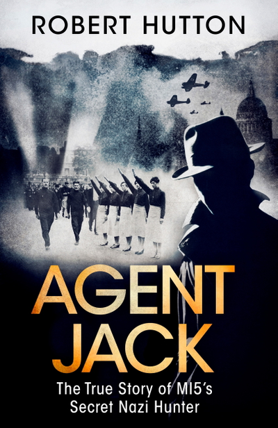 Agent Jack: The True Story of MI5's Secret Nazi Hunter