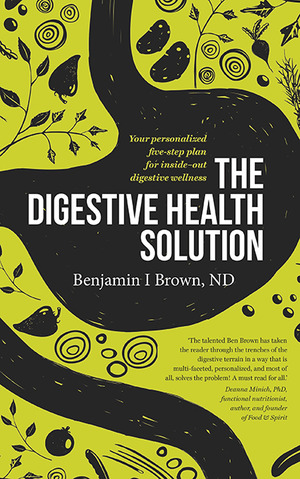 The Digestive Health Solution: Your personalized five-step plan for inside-out digestive wellness