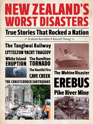 New Zealand's Worst Disasters: True stories that rocked a nation