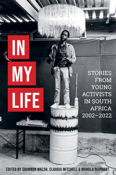 In My Life: Stories from young activists in South Africa 2002-2022