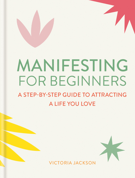 Manifesting for Beginners: Nine Steps to Attracting a Life You Love