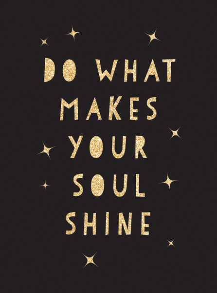 Do What Makes Your Soul Shine