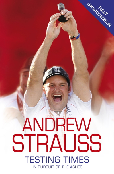 Andrew Strauss: Testing Times - In Pursuit of the Ashes