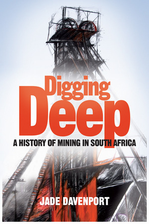 Digging Deep : A History of Mining in South Africa