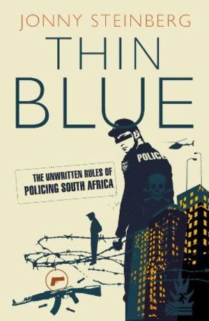 Thin Blue : The Unwritten Rules Of Policing South Africa