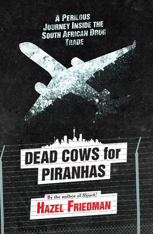 Dead Cows for Piranhas : A Perilous Journey inside the Drug Trade