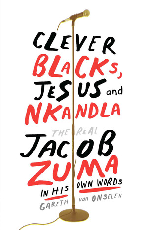 Clever Blacks, Jesus and Nkandla : The real Jacob Zuma in his own words