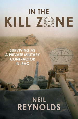 In The Kill Zone: Surviving as a Private Military Contractor in Iraq