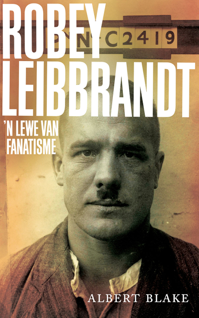 Robey Leibbrandt ’n Lewe van fanatiesme