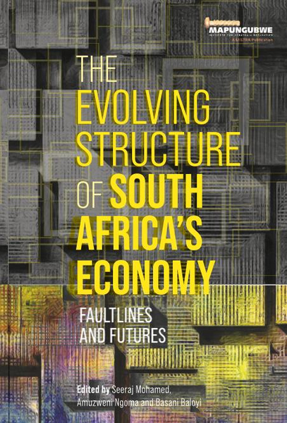 The Evolving structure of South Africa’s Economy: Faultlines and Futures